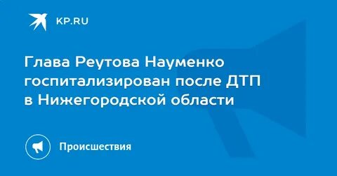 Мэр Реутова Науменко в коме после ДТП в Нижегородской области
